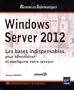 Windows Server 2012 - Les bases indispensables pour administrer et configurer votre serveur