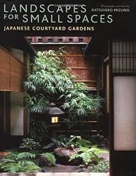 Landscapes for Small Spaces: Japanese Courtyard Gardens