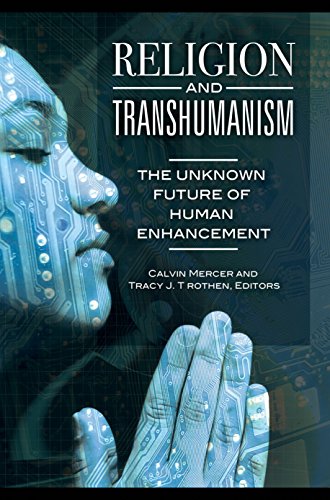 Religion and Transhumanism: The Unknown Future of Human Enhancement: The Unknown Future of Human Enhancement