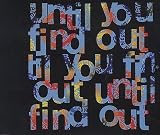 Until You Find Out