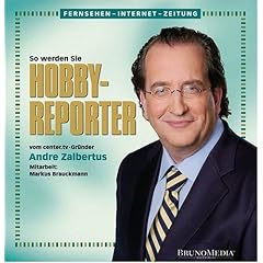Fernsehen-Internet-Zeitung: So werden Sie Hobby-Reporter. Vom center.tv-Gr�nder Andre Zalbertus