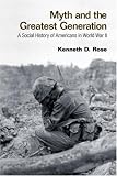 Myth and the Greatest Generation: A Social History of Americans in World War II