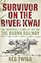 Survivor on the River Kwai: The Incredible Story of Life on the Burma Railway