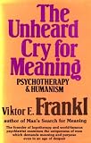 The unheard cry for meaning : psychotherapy and humanism