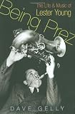 Being Prez: The Life and Music of Lester Young