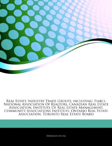 Real Estate Industry Trade Groups, Including: Fiabci, National Association of Realtors, Canadian Real Estate Association, Institute of Real Estate Man
