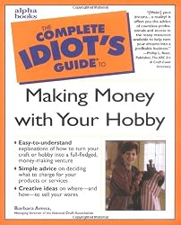 Complete Idiot's Guide to Making Money with Your Hobby