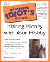 The Complete Idiot's Guide to Making Money with Your Hobby (Complete Idiot's Guides (Lifestyle Paperback))
