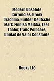 Modern Obsolete Currencies: Greek Drachma, Guilder, Deutsche Mark, Finnish Markka, Tael, Thaler, Franc Poincar, Unidad de Valor Constante-