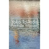 Fremde Wasser. Hamburger Gastprofessur f�r Interkulturelle Poetik. Vorlesungen und wissenschaftliche Beitr�ge: Hamburger Gastprofessur f�r ... der Moderne. Und wissenschaftliche Beitr�gevon "Yoko Tawada"