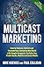 Multicast Marketing: How to Podcast, Publish and Promote Your Content to the World with Google Hangouts, YouTube Live, Kindle Books, Mobile and Social Media