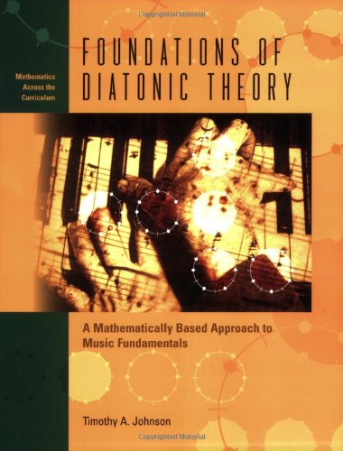 Foundations of Diatonic Theory: A Mathematically Based Approach to Music Fundamentals (Mathematics Across the Curriculum)