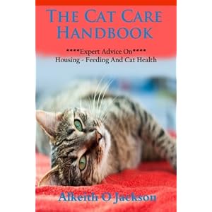 The Cat Care Handbook: Expert Advice On Housing, Feeding And Cat Health (Pet Care) (Volume 1)