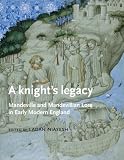 A Knight s Legacy: Mandeville and Mandevillian Lore in Early Modern England (Manchester Medieval Literature and Culture)