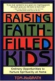 Raising Faith-Filled Kids: Ordinary Opportunities to Nurture Spirituality at Home