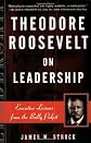 Theodore Roosevelt on Leadership