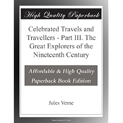 Celebrated Travels and Travellers - Part III. The Great Explorers of the Nineteenth Century