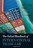 The Oxford Handbook of International Trade Law (Oxford Handbooks in Law)