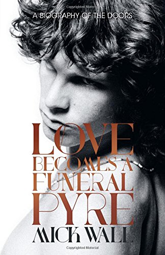 love becomes a funeral pyre a biography of the doors