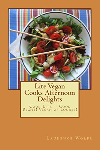 Lite Vegan Cooks Afternoon Delights: Cook Lite -- Cook Right! Vegan of course! (Volume 2)
