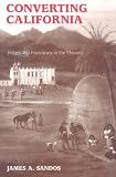 Converting California: Indians and Franciscans in the Missions