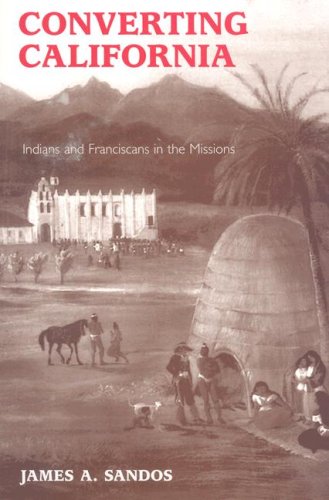Converting California: Indians and Franciscans in the Missions