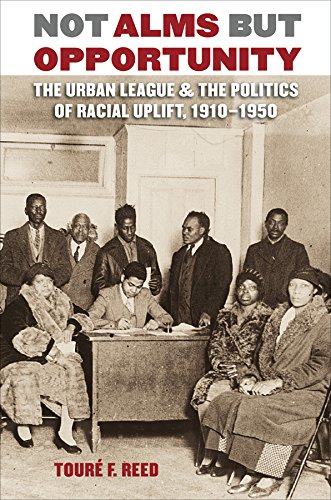 Not Alms but Opportunity: The Urban League and the Politics of Racial Uplift, 1910-1950