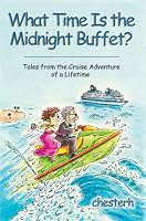 What Time Is the Midnight Buffet?: Tales from the Cruise Adventure of a Lifetime