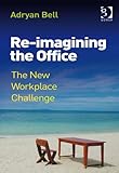 Re-imagining the office : the new workplace challenge