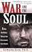 War and the Soul: Healing Our Nation's Veterans from Post-Traumatic Stress Disorder