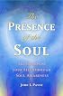 The Presence of the Soul: Transforming Your Life Through Soul Awareness