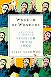 Wonder of Wonders: A Cultural History of Fiddler on the Roof