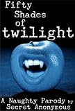 Fifty Shades of Twilight (A Very Naughty PARODY) (Secret Anonymous Parodies)