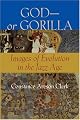 God--or Gorilla: Images of Evolution in the Jazz Age (Medicine, Science, and Religion in Historical Context)