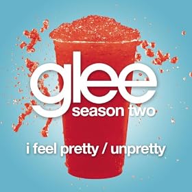 I Feel Pretty / Unpretty (Glee Cast Version)
