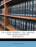 In a new world: or, Among the gold-fields of Australia