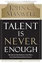 Talent Is Never Enough: Discover the Choices That Will Take You Beyond Your Talent