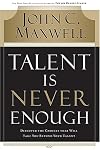 Talent Is Never Enough: Discover the Choices That Will Take You Beyond Your Talent