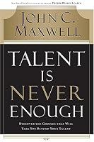 Talent Is Never Enough: Discover the Choices That Will Take You Beyond Your Talent
