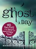 A Ghost a Day: 365 True Tales of the Spectral, Supernatural, and...Just Plain Scary!