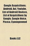 Google Acquisitions: Android, AOL, Youtube, List of Android Devices, List of Acquisitions by Google, Google Voice, Picasa, Cyanogenmod
