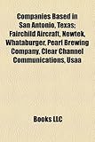 Companies Based in San Antonio, Texas: Fairchild Aircraft, Newtek, Whataburger, Pearl Brewing Company, Clear Channel Communications, Usaa-