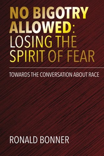 No Bigotry Allowed: Losing the Spirit of Fear: Towards the Conversation about Race