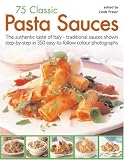 75 Classic Pasta Sauces: The authentic taste of Italy--traditional sauces shown step-by-step in 350 easy-to-follow photographs