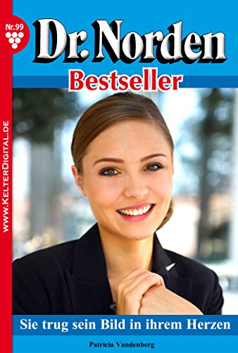 Dr. Norden Bestseller 99 - Arztroman: Sie trug sein Bild in ihrem Herzen (German Edition)