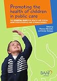 Promoting the health of children in public care : the essential guide for health and social work professionals and commissioners