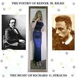 The Poetry of Reiner M. Rilke. The Music of Richard G. Strauss