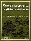 Living and working in Britain, 1750-1950 : an illustrated social history