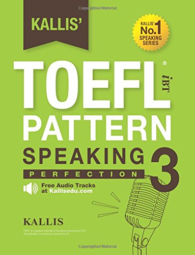KALLIS' TOEFL iBT Pattern Speaking 3: Perfection (College Test Prep 2016 + Study Guide Book + Practice Test + Skill Building - TOEFL iBT 2016): TOEFL ... iBT TOEFL Pattern Speaking) (Volume 3)
