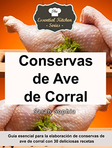 Conservas de Ave de Corral - Guía esencial para la elaboración de conservas de ave de corral con 30 deliciosas recetas (Spanish Edition)